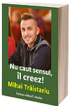 Mihai Traistariu - Nu caut sensul, il creez ( Carte motivationala )